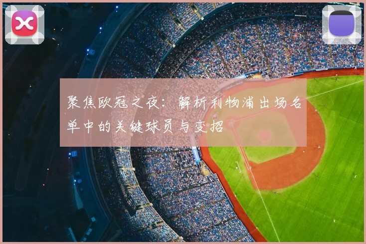 聚焦欧冠之夜：解析利物浦出场名单中的关键球员与变招