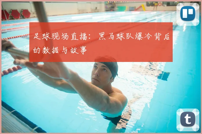 足球现场直播：黑马球队爆冷背后的数据与故事