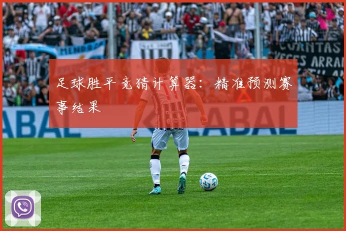 足球胜平竞猜计算器：精准预测赛事结果