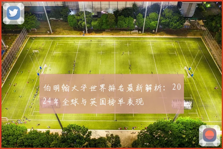 伯明翰大学世界排名最新解析：2024年全球与英国榜单表现